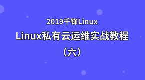 Linux私有云运维实战教程（六）【2019千锋Linux】