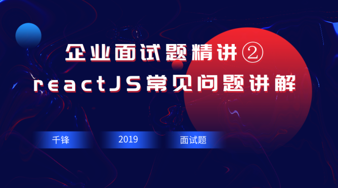 企业面试题精讲②-reactJS常见问题讲解【千锋Web前端】