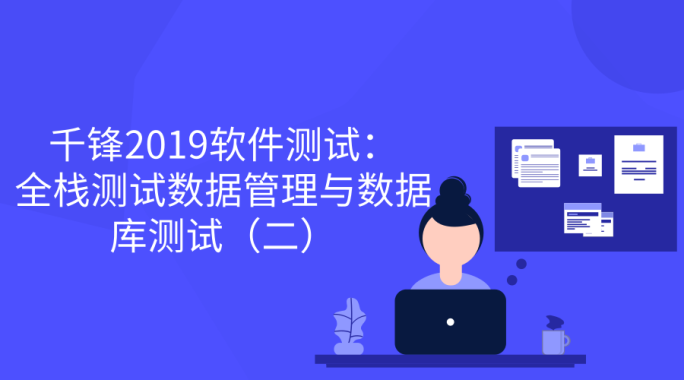 2019软件测试：全栈测试数据管理与数据库测试（二）【千锋】