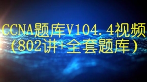 CCNA题库V104.4视频（802讲+全套题库）